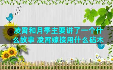 凌霄和月季主要讲了一个什么故事 凌霄嫁接用什么砧木